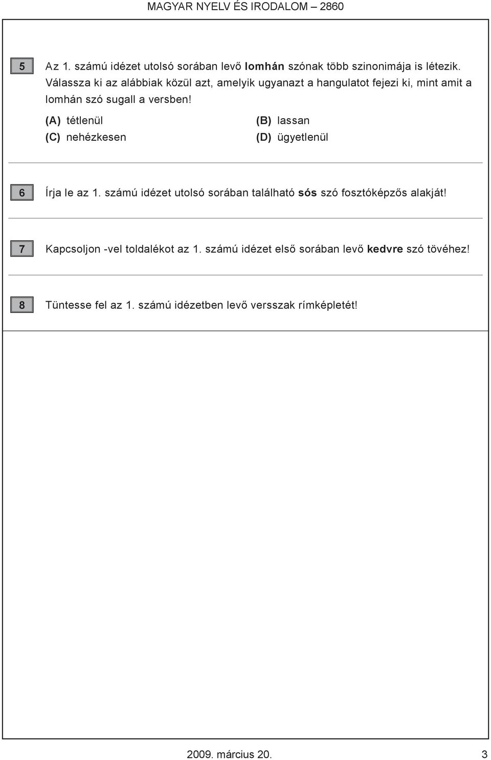 (A) tétlenül (C) nehézkesen (B) lassan (D) ügyetlenül 6 Írja le az 1.