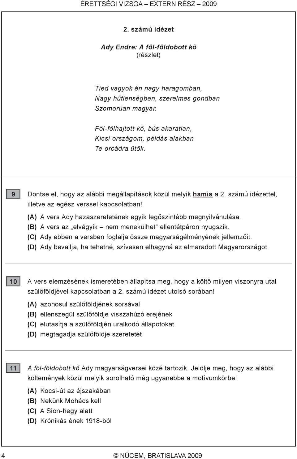 számú idézettel, illetve az egész verssel kapcsolatban! (A) A vers Ady hazaszeretetének egyik legőszintébb megnyilvánulása. (B) A vers az elvágyik nem menekülhet ellentétpáron nyugszik.