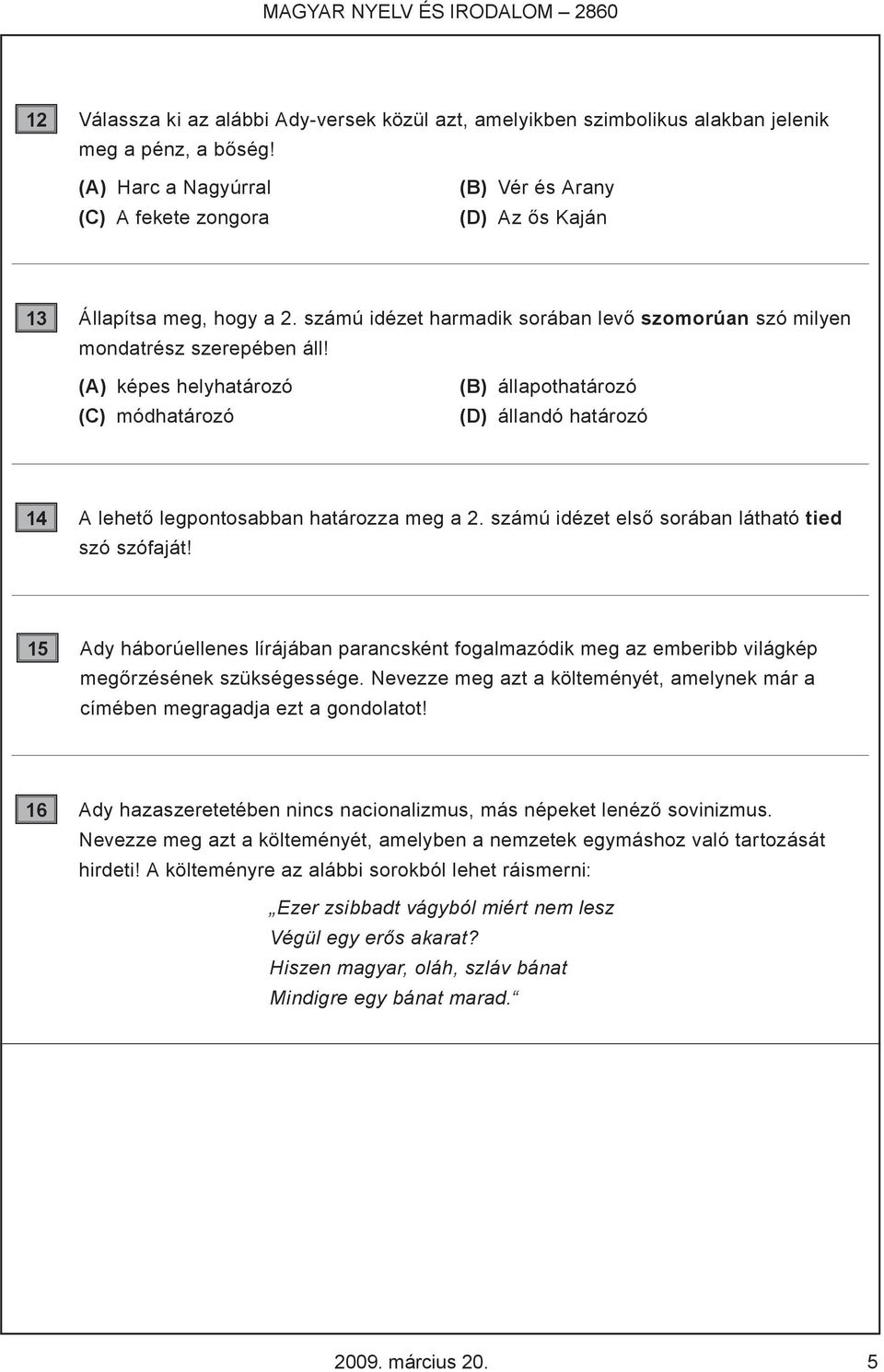 (A) képes helyhatározó (C) módhatározó (B) állapothatározó (D) állandó határozó 14 A lehető legpontosabban határozza meg a 2. számú idézet első sorában látható tied szó szófaját!