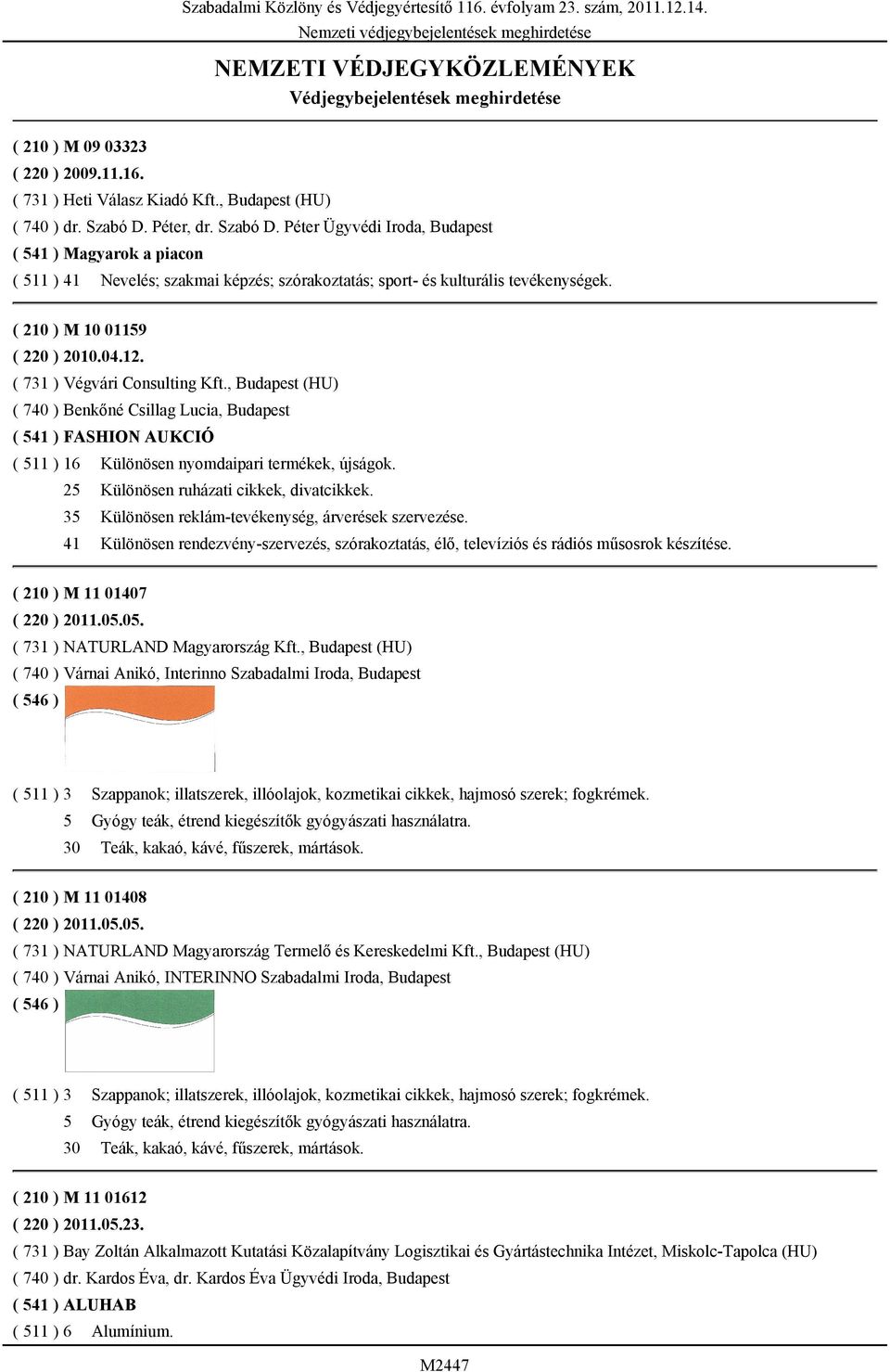 12. ( 731 ) Végvári Consulting Kft., Budapest (HU) ( 740 ) Benkőné Csillag Lucia, Budapest ( 541 ) FASHION AUKCIÓ ( 511 ) 16 Különösen nyomdaipari termékek, újságok.