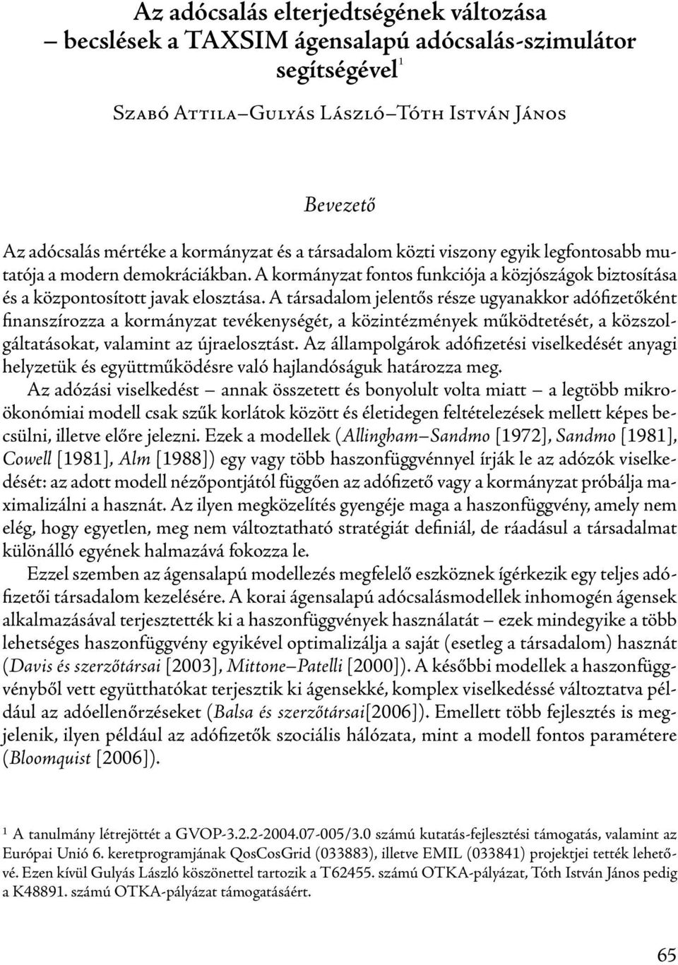 A társadalom jelentős része ugyanakkor adófizetőként finanszírozza a kormányzat tevékenységét, a közintézmények működtetését, a közszolgáltatásokat, valamint az újraelosztást.