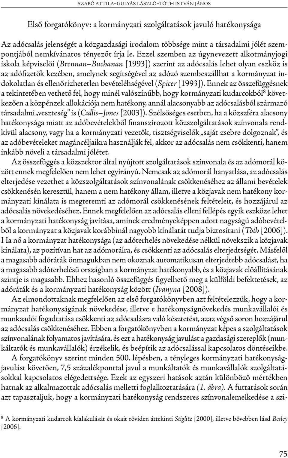 Ezzel szemben az úgynevezett alkotmányjogi iskola képviselői (Brennan Buchanan [1993]) szerint az adócsalás lehet olyan eszköz is az adófizetők kezében, amelynek segítségével az adózó szembeszállhat