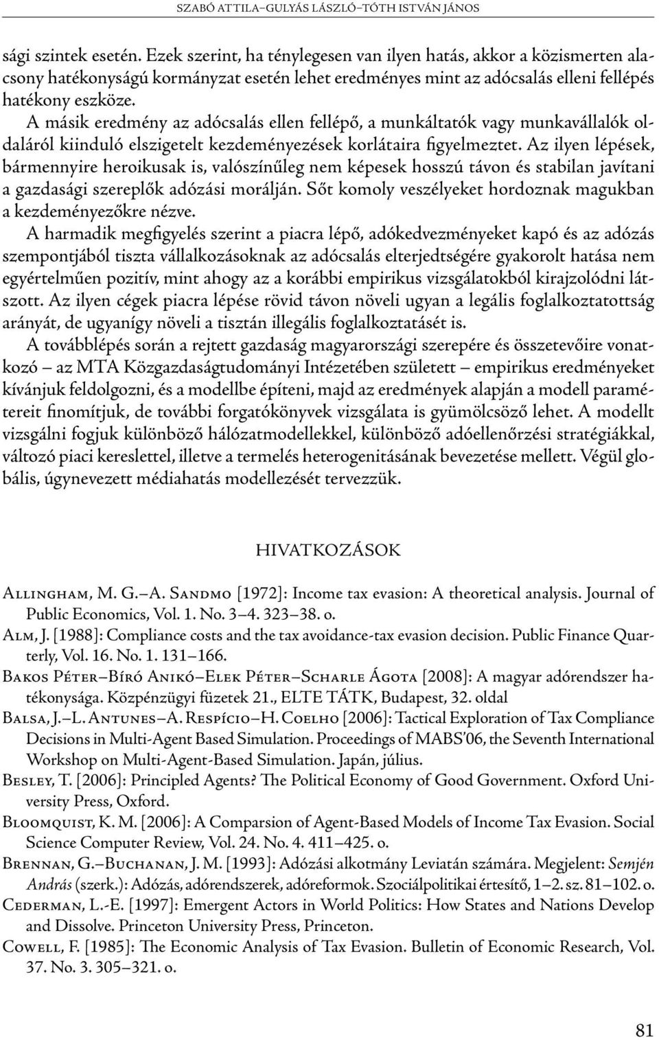 A másik eredmény az adócsalás ellen fellépő, a munkáltatók vagy munkavállalók oldaláról kiinduló elszigetelt kezdeményezések korlátaira figyelmeztet.