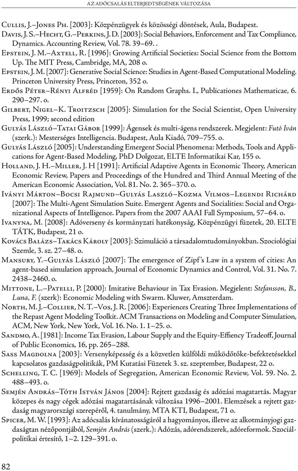 Princeton University Press, Princeton, 352 o. Erdős Péter Rényi Alfréd [1959]: On Random Graphs. I., Publicationes Mathematicae, 6. 290 297. o. Gilbert, Nigel K.