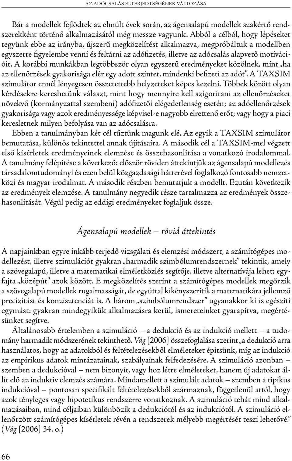 motivációit. A korábbi munkákban legtöbbször olyan egyszerű eredményeket közölnek, mint ha az ellenőrzések gyakorisága elér egy adott szintet, mindenki befizeti az adót.