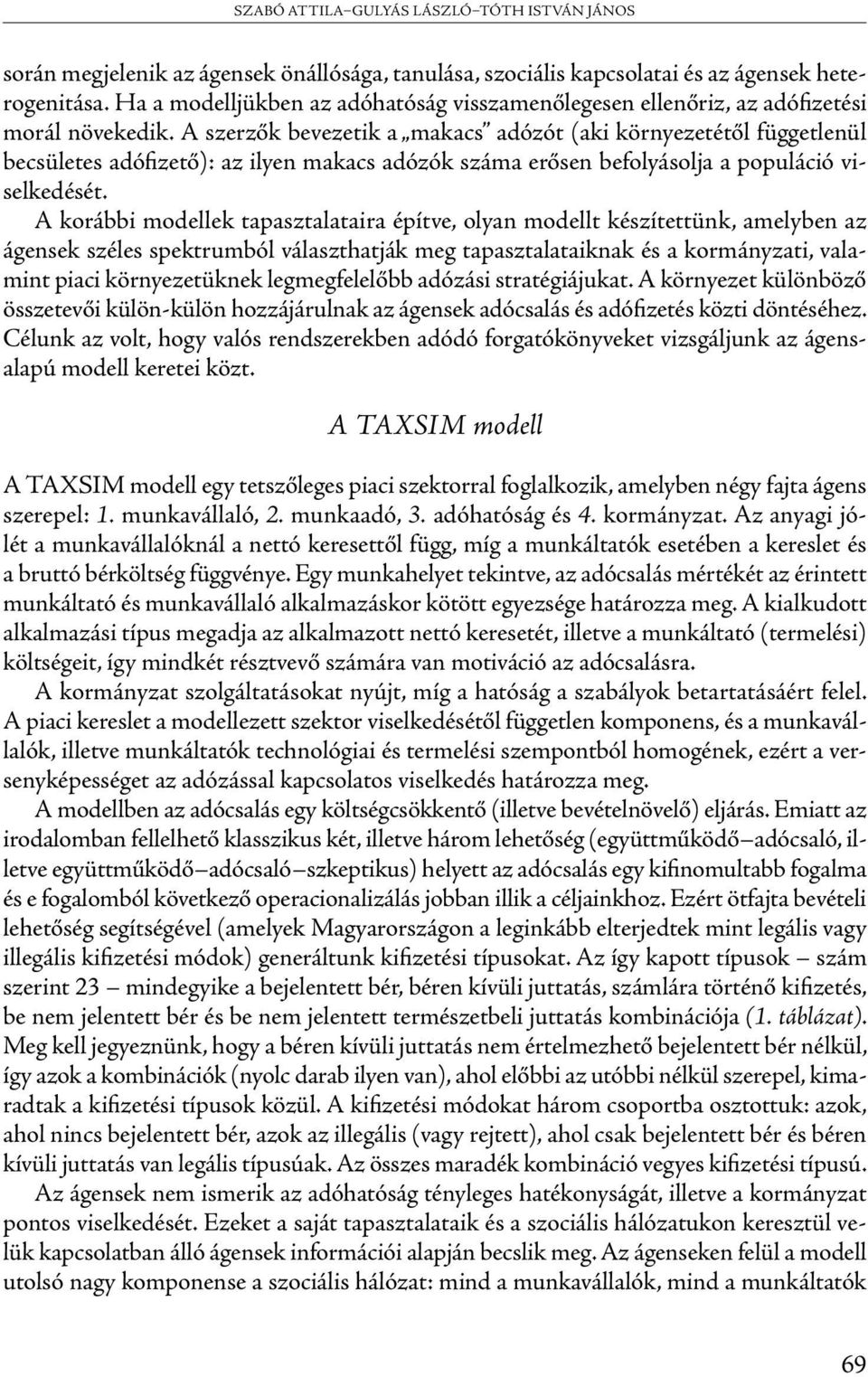 A szerzők bevezetik a makacs adózót (aki környezetétől függetlenül becsületes adófizető): az ilyen makacs adózók száma erősen befolyásolja a populáció viselkedését.