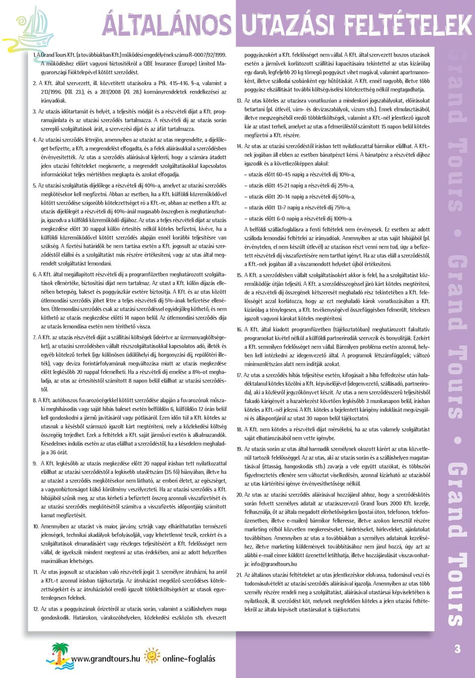 -a, valamint a 213/1996. (XII. 23.), és a 281/2008 (XI. 28.) kormányrendeletek rendelkezései az irányadóak. 3. Az utazás időtartamát és helyét, a teljesítés módját és a részvételi díjat a Kft.