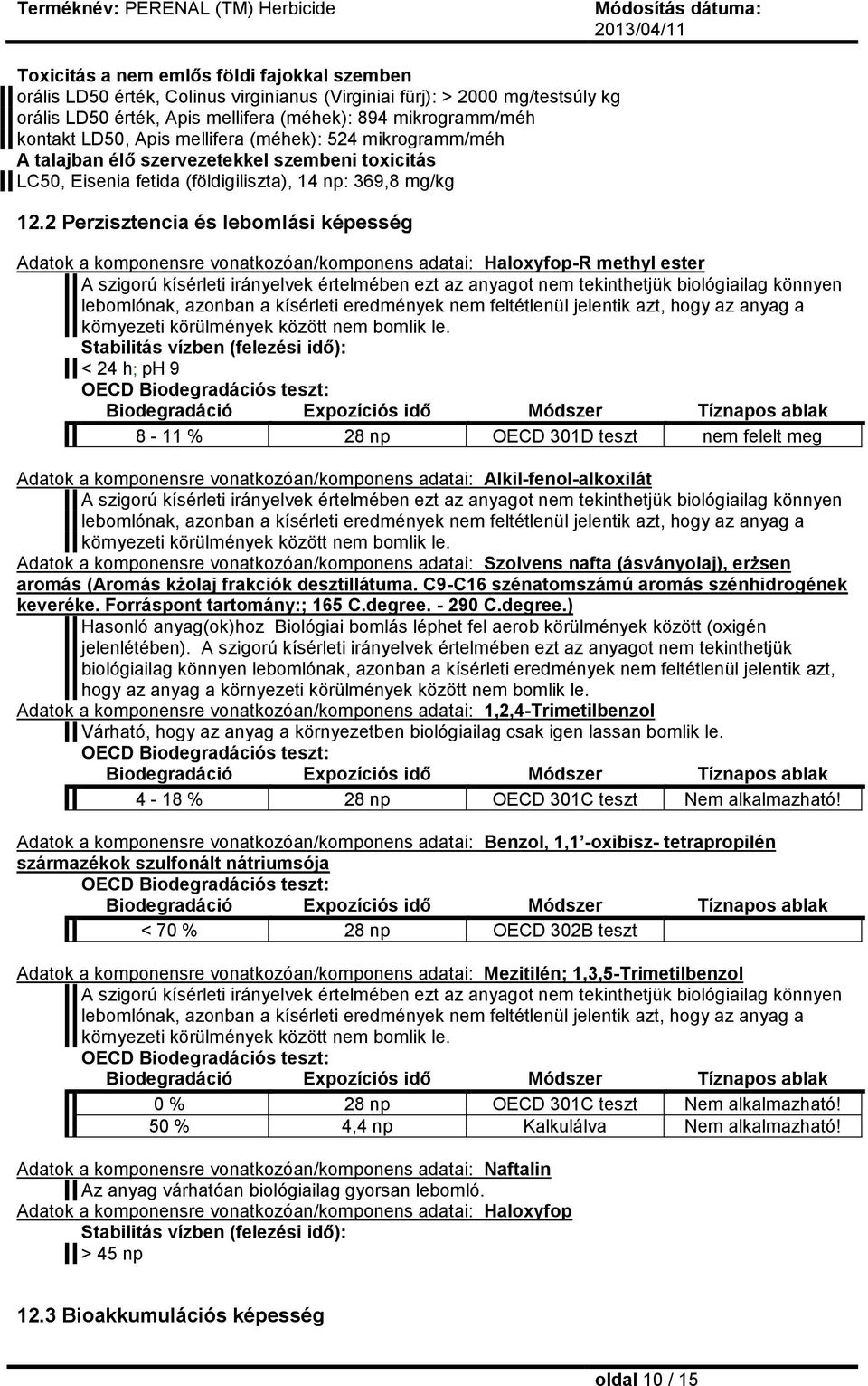 2 Perzisztencia és lebomlási képesség Adatok a komponensre vonatkozóan/komponens adatai: Haloxyfop-R methyl ester A szigorú kísérleti irányelvek értelmében ezt az anyagot nem tekinthetjük