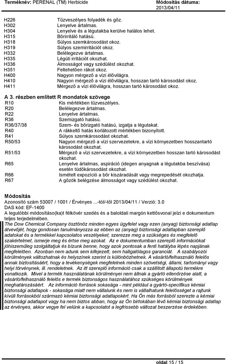 Nagyon mérgező a vízi élővilágra, hosszan tartó károsodást okoz. Mérgező a vízi élővilágra, hosszan tartó károsodást okoz. A 3. részben említett R mondatok szövege R10 Kis mértékben tűzveszélyes.