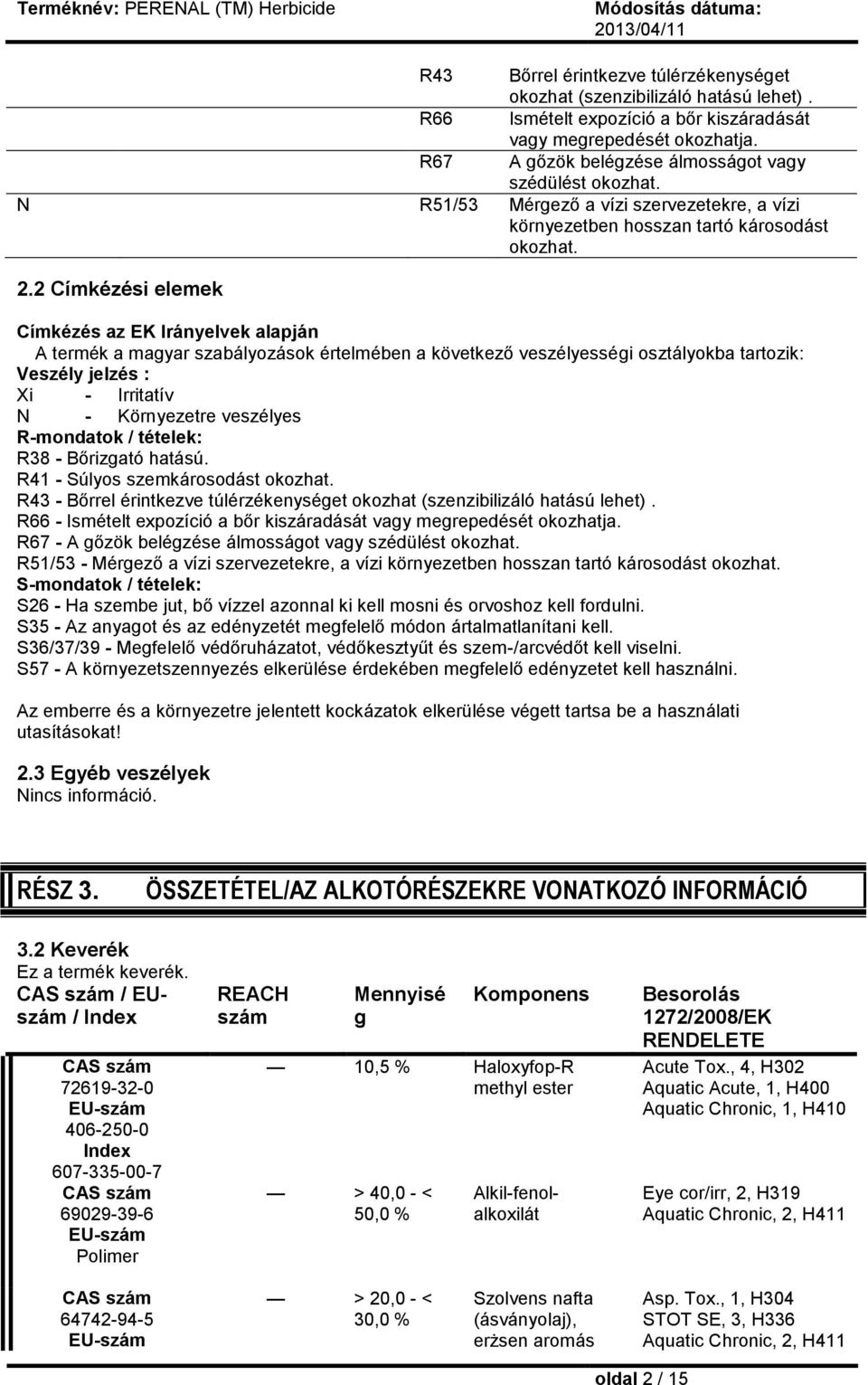 2 Címkézési elemek Címkézés az EK Irányelvek alapján A termék a magyar szabályozások értelmében a következő veszélyességi osztályokba tartozik: Veszély jelzés : Xi - Irritatív N - Környezetre