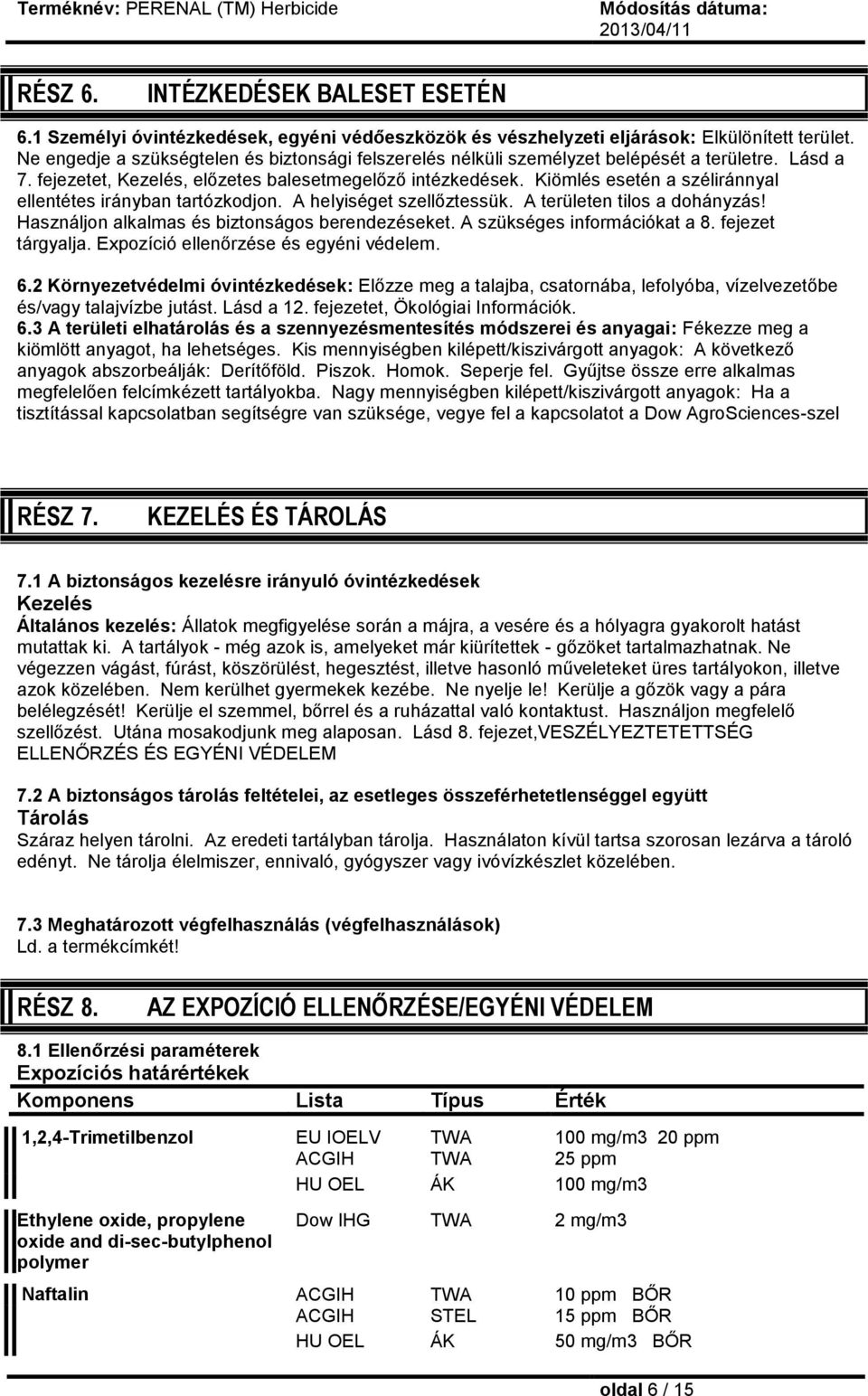 Kiömlés esetén a széliránnyal ellentétes irányban tartózkodjon. A helyiséget szellőztessük. A területen tilos a dohányzás! Használjon alkalmas és biztonságos berendezéseket.