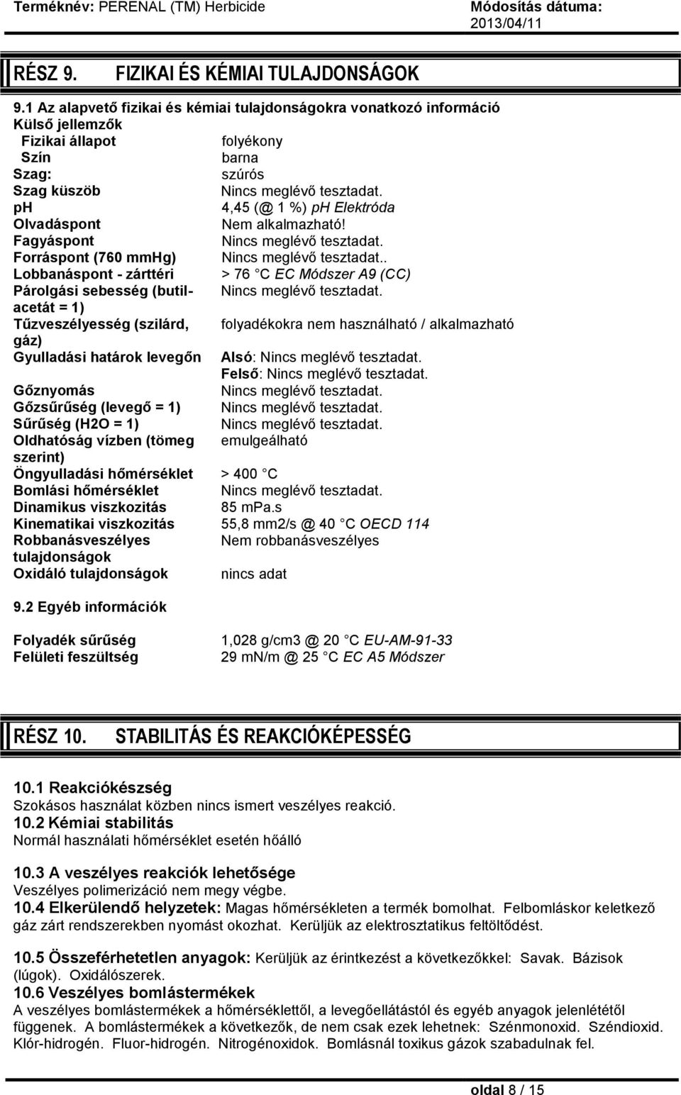 ph 4,45 (@ 1 %) ph Elektróda Olvadáspont Nem alkalmazható! Fagyáspont Nincs meglévő tesztadat. Forráspont (760 mmhg) Nincs meglévő tesztadat.