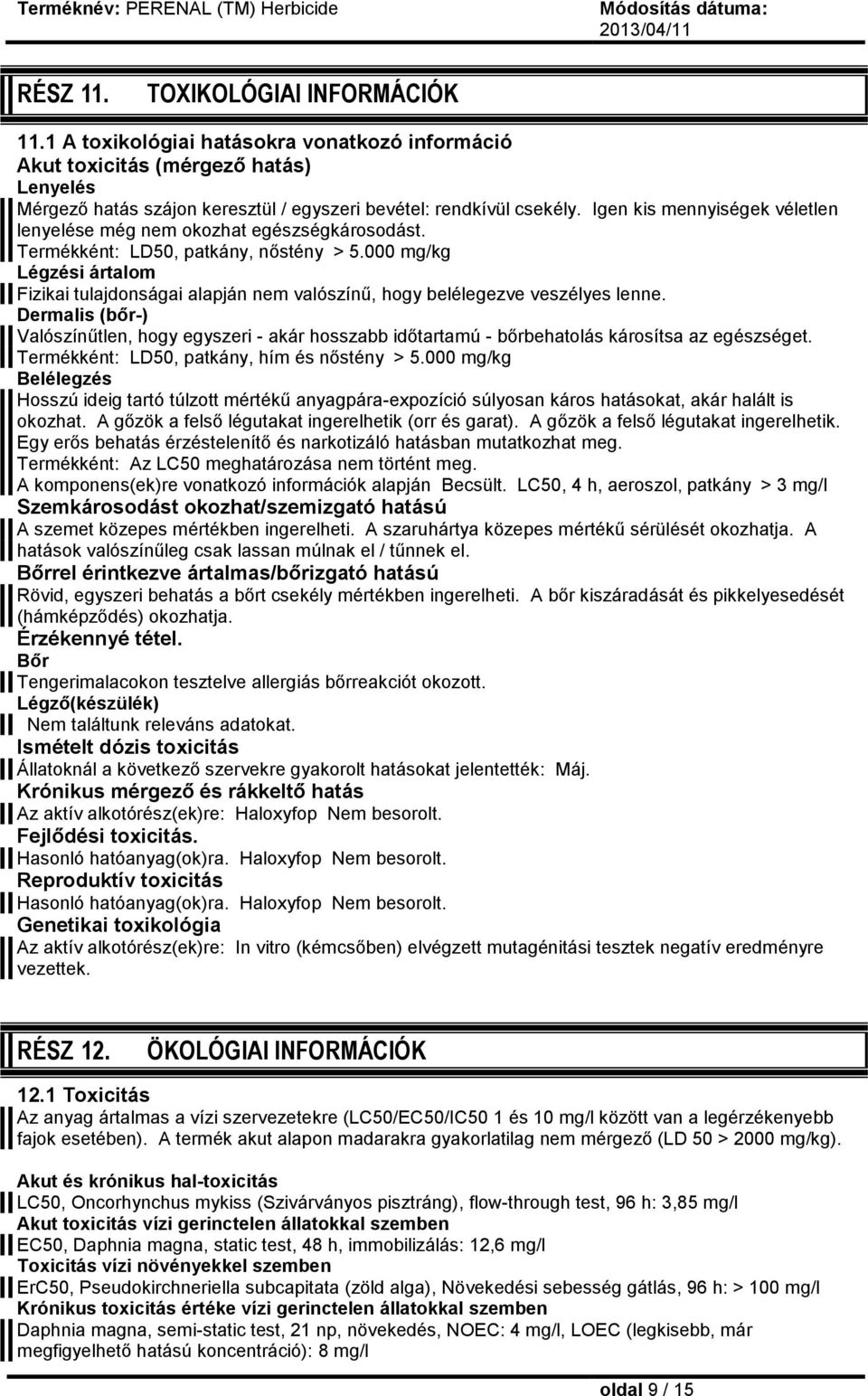 000 mg/kg Légzési ártalom Fizikai tulajdonságai alapján nem valószínű, hogy belélegezve veszélyes lenne.