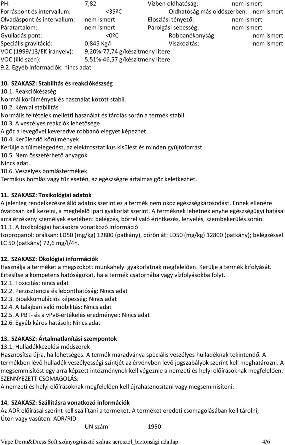 litere VOC (illó szén): 5,51%-46,57 g/készítmény litere 9.2. Egyéb információk: nincs adat 10. SZAKASZ: Stabilitás és reakciókészség 10.1. Reakciókészség Normál körülmények és használat között stabil.