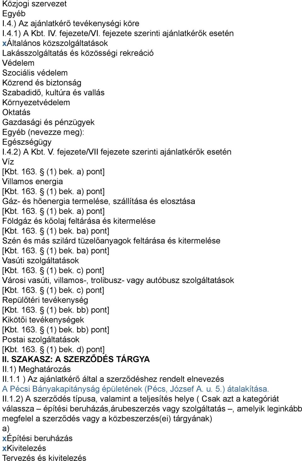 Környezetvédelem Oktatás Gazdasági és pénzügyek Egyéb (nevezze meg): Egészségügy I.4.2) A Kbt. V. fejezete/vii fejezete szerinti ajánlatkérők esetén Víz [Kbt. 163. (1) bek.