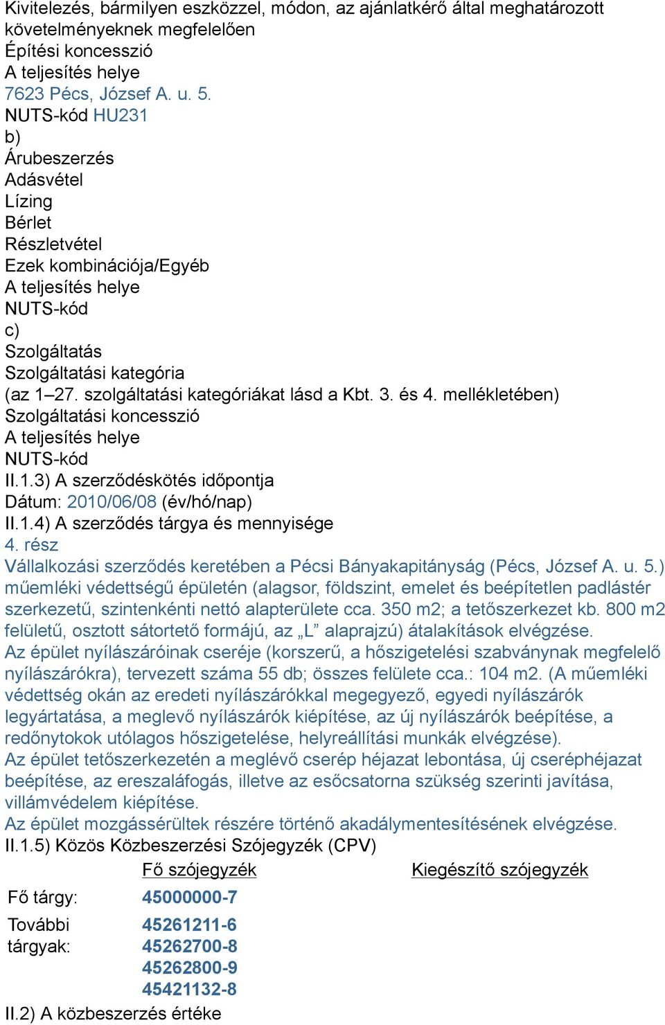 szolgáltatási kategóriákat lásd a Kbt. 3. és 4. mellékletében) Szolgáltatási koncesszió A teljesítés helye NUTS-kód II.1.3) A szerződéskötés időpontja Dátum: 2010/06/08 (év/hó/nap) II.1.4) A szerződés tárgya és mennyisége 4.