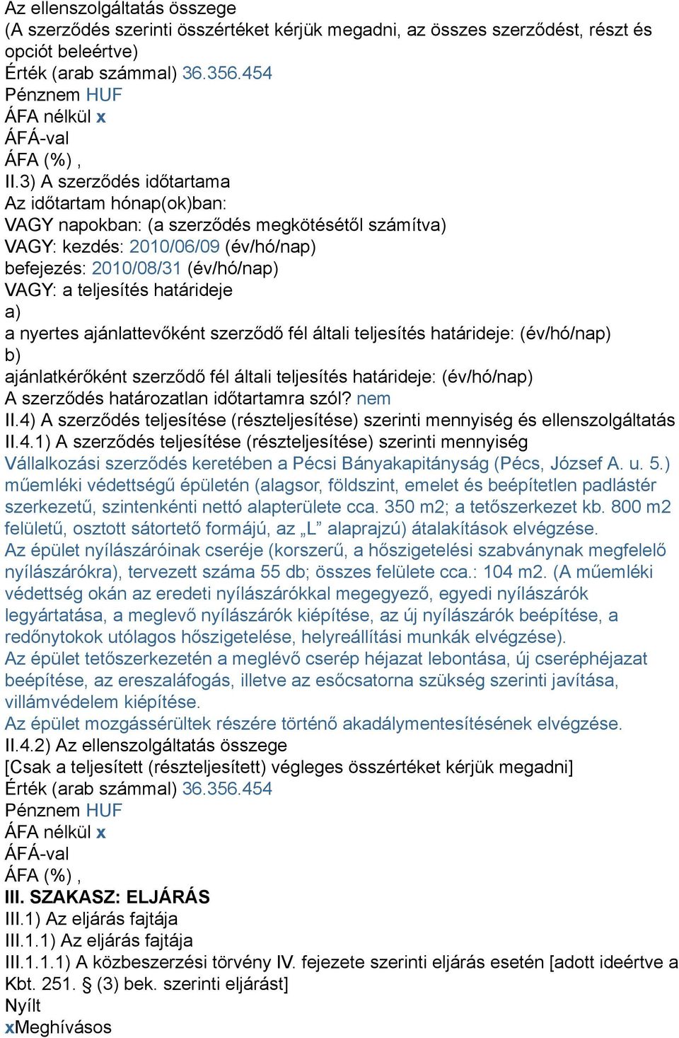 3) A szerződés időtartama Az időtartam hónap(ok)ban: VAGY napokban: (a szerződés megkötésétől számítva) VAGY: kezdés: 2010/06/09 (év/hó/nap) befejezés: 2010/08/31 (év/hó/nap) VAGY: a teljesítés