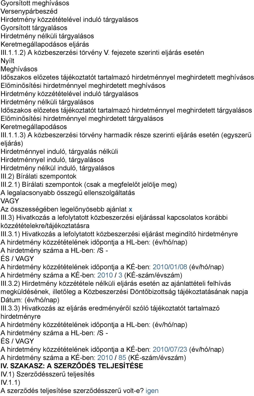 fejezete szerinti eljárás esetén Nyílt Meghívásos Időszakos előzetes tájékoztatót tartalmazó hirdetménnyel meghirdetett meghívásos Előminősítési hirdetménnyel meghirdetett meghívásos Hirdetmény