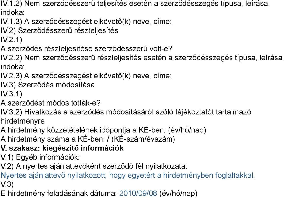 IV.3.2) Hivatkozás a szerződés módosításáról szóló tájékoztatót tartalmazó hirdetményre A hirdetmény közzétételének időpontja a KÉ-ben: (év/hó/nap) A hirdetmény száma a KÉ-ben: / (KÉ-szám/évszám) V.