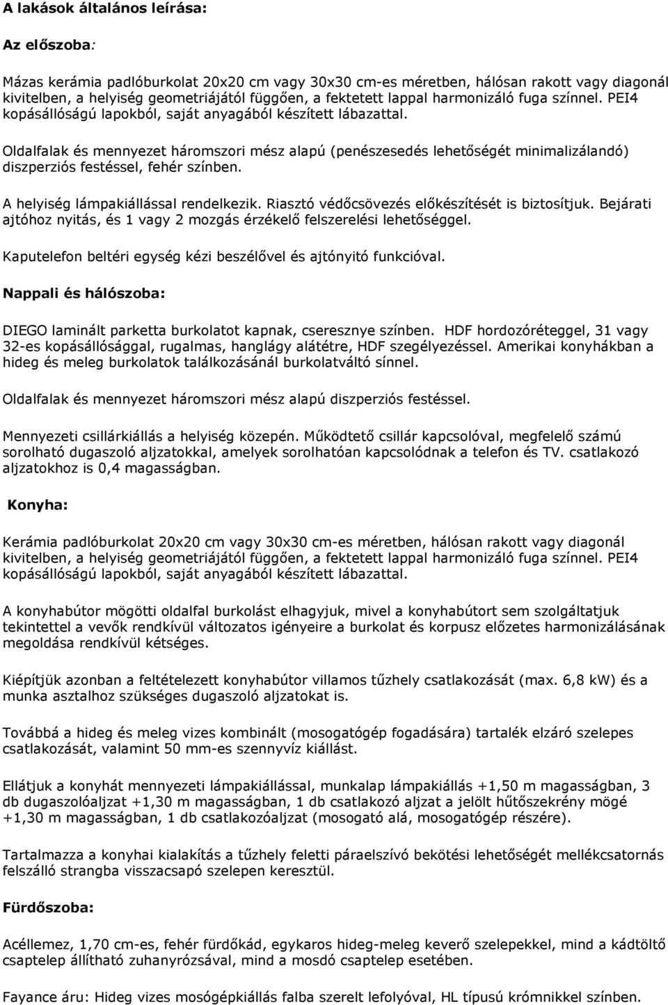 Oldalfalak és mennyezet háromszori mész alapú (penészesedés lehetıségét minimalizálandó) diszperziós festéssel, fehér színben. A helyiség lámpakiállással rendelkezik.