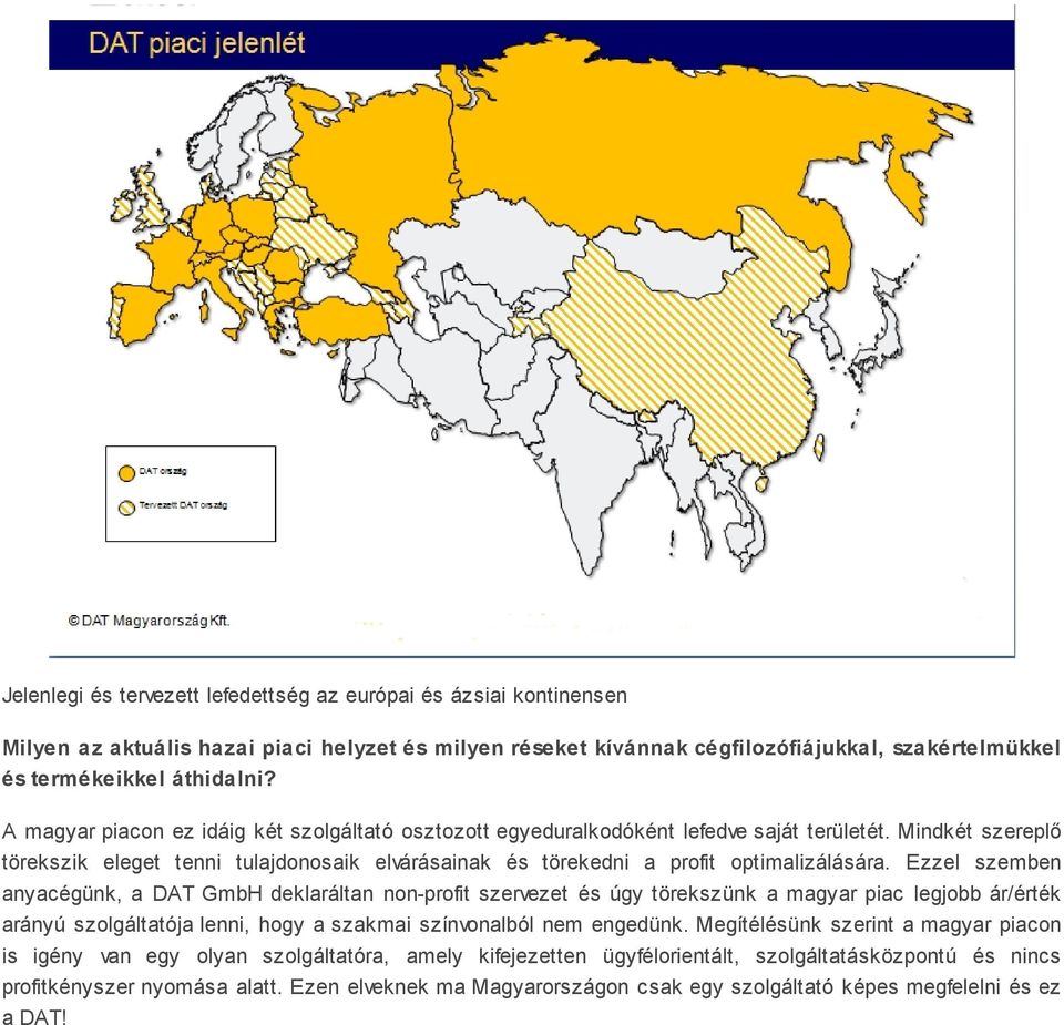 Ezzel szemben anyacégünk, a DAT GmbH deklaráltan non-profit szervezet és úgy törekszünk a magyar piac legjobb ár/érték arányú szolgáltatója lenni, hogy a szakmai színvonalból nem engedünk.