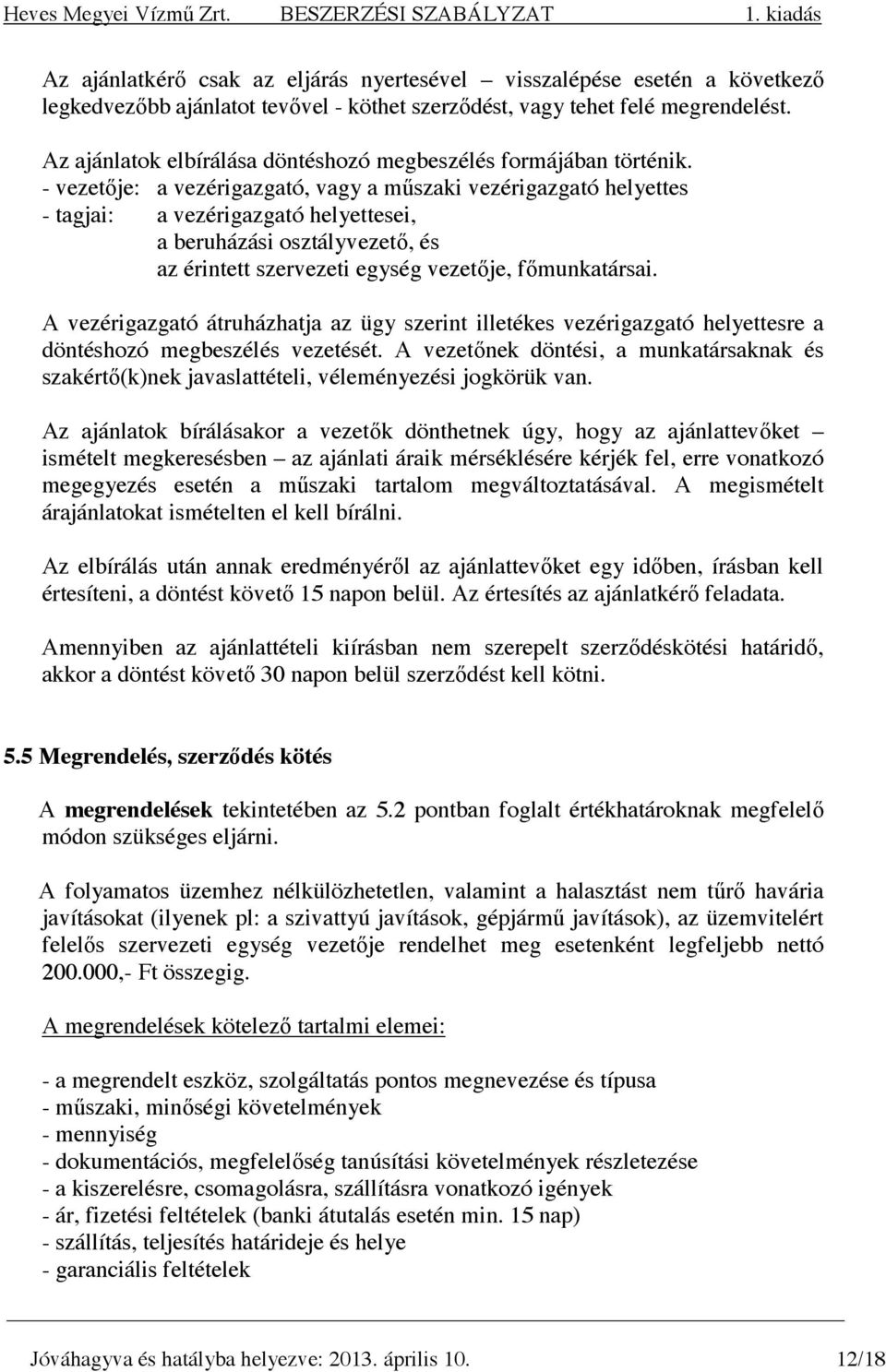 - vezetıje: a vezérigazgató, vagy a mőszaki vezérigazgató helyettes - tagjai: a vezérigazgató helyettesei, a beruházási osztályvezetı, és az érintett szervezeti egység vezetıje, fımunkatársai.