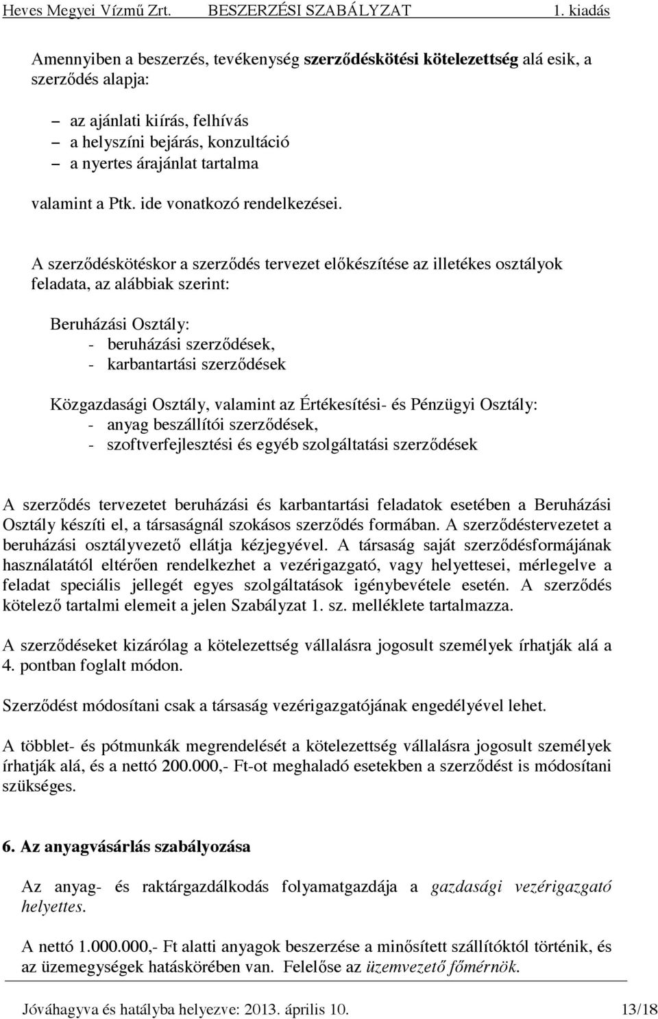 A szerzıdéskötéskor a szerzıdés tervezet elıkészítése az illetékes osztályok feladata, az alábbiak szerint: Beruházási Osztály: - beruházási szerzıdések, - karbantartási szerzıdések Közgazdasági