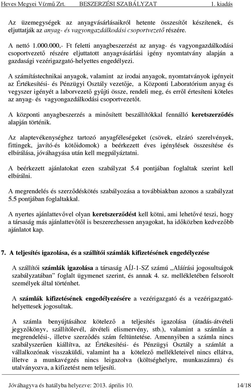 A számítástechnikai anyagok, valamint az irodai anyagok, nyomtatványok igényeit az Értékesítési- és Pénzügyi Osztály vezetıje, a Központi Laboratórium anyag és vegyszer igényét a laborvezetı győjti