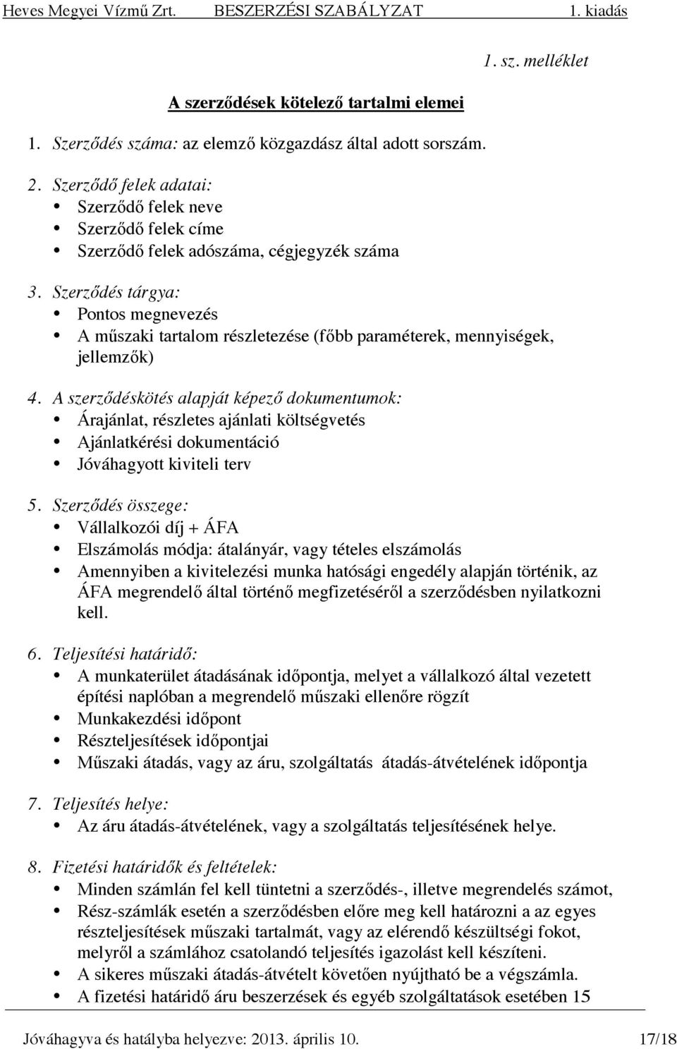 Szerzıdés tárgya: Pontos megnevezés A mőszaki tartalom részletezése (fıbb paraméterek, mennyiségek, jellemzık) 4.