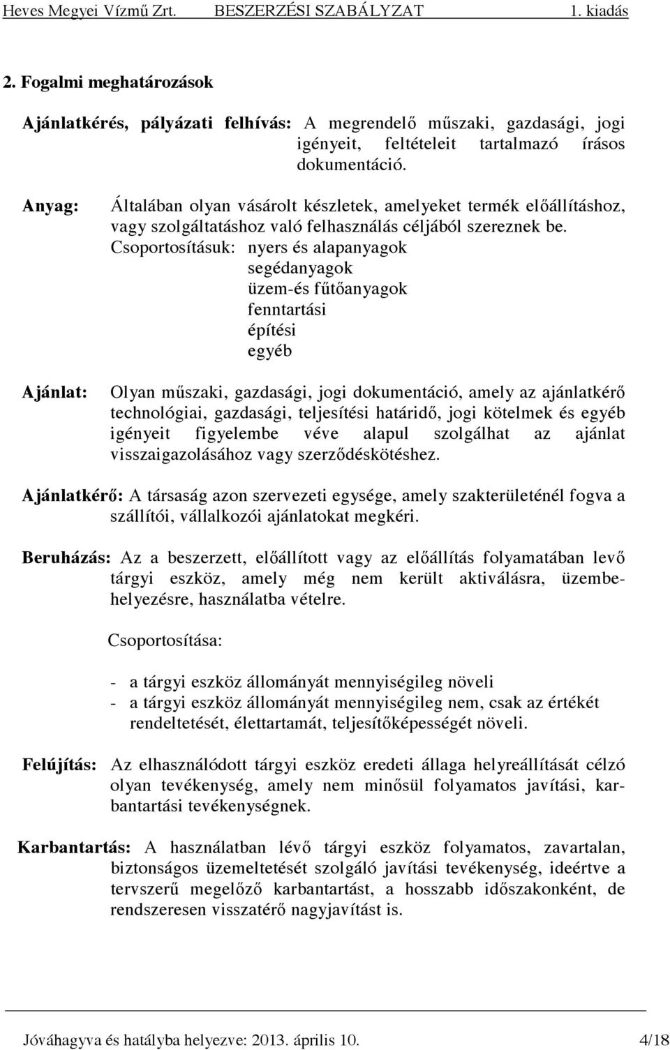 Csoportosításuk: nyers és alapanyagok segédanyagok üzem-és főtıanyagok fenntartási építési egyéb Olyan mőszaki, gazdasági, jogi dokumentáció, amely az ajánlatkérı technológiai, gazdasági, teljesítési