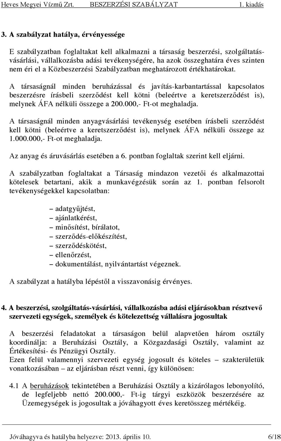 A társaságnál minden beruházással és javítás-karbantartással kapcsolatos beszerzésre írásbeli szerzıdést kell kötni (beleértve a keretszerzıdést is), melynek ÁFA nélküli összege a 200.