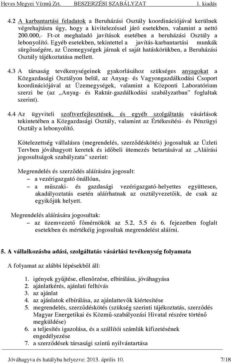 Egyéb esetekben, tekintettel a javítás-karbantartási munkák sürgısségére, az Üzemegységek járnak el saját hatáskörükben, a Beruházási Osztály tájékoztatása mellett. 4.