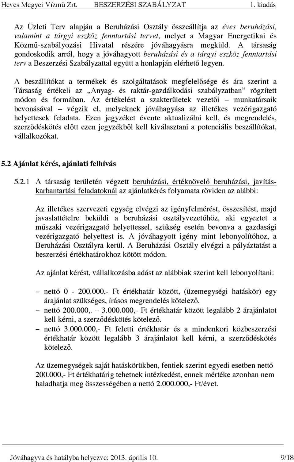 A beszállítókat a termékek és szolgáltatások megfelelısége és ára szerint a Társaság értékeli az Anyag- és raktár-gazdálkodási szabályzatban rögzített módon és formában.