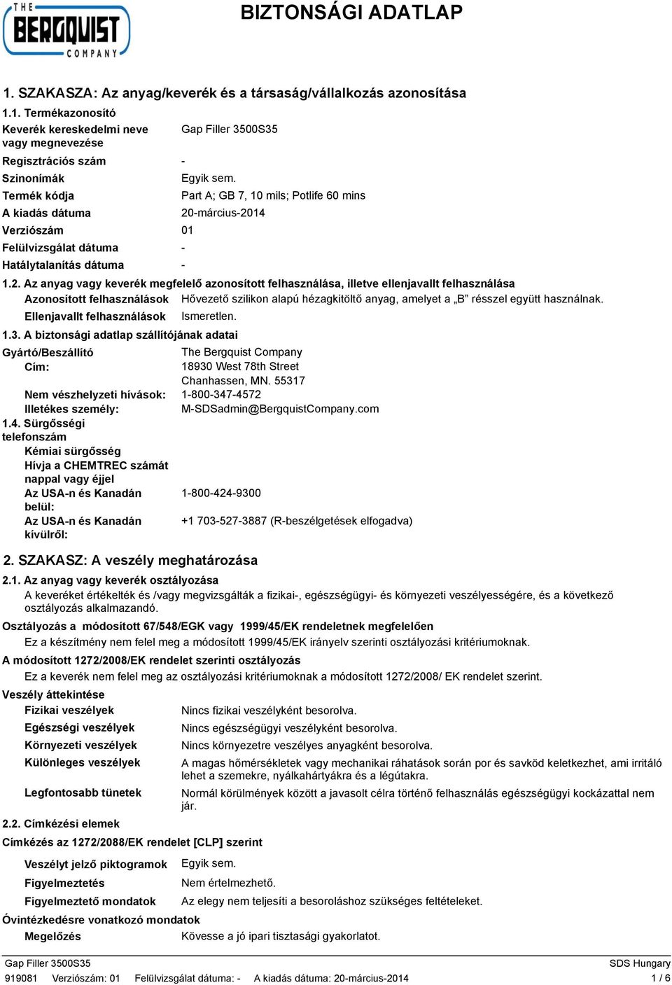 1. Termékazonosító Keverék kereskedelmi neve vagy megnevezése Regisztrációs szám - Szinonímák Termék kódja Part A; GB 7, 10 mils; Potlife 60 mins A kiadás dátuma 20-március-2014 Verziószám 01