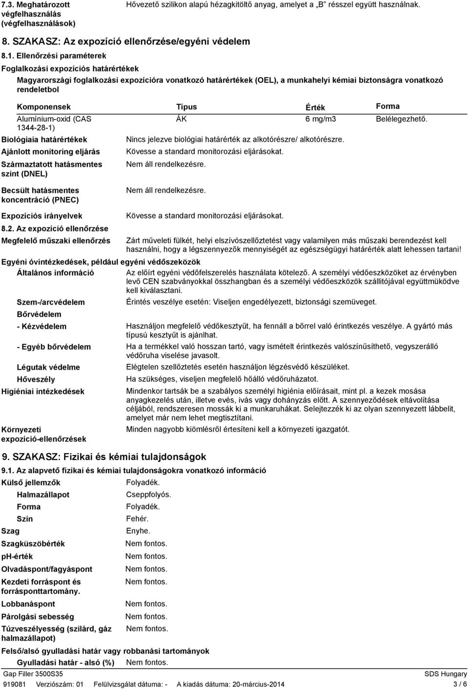 Alumínium-oxid (CAS 1344-28-1) Biológiaia határértékek Ajánlott monitoring eljárás Származtatott hatásmentes szint (DNEL) Becsült hatásmentes koncentráció (PNEC) Típus Érték Forma ÁK 6 mg/m3