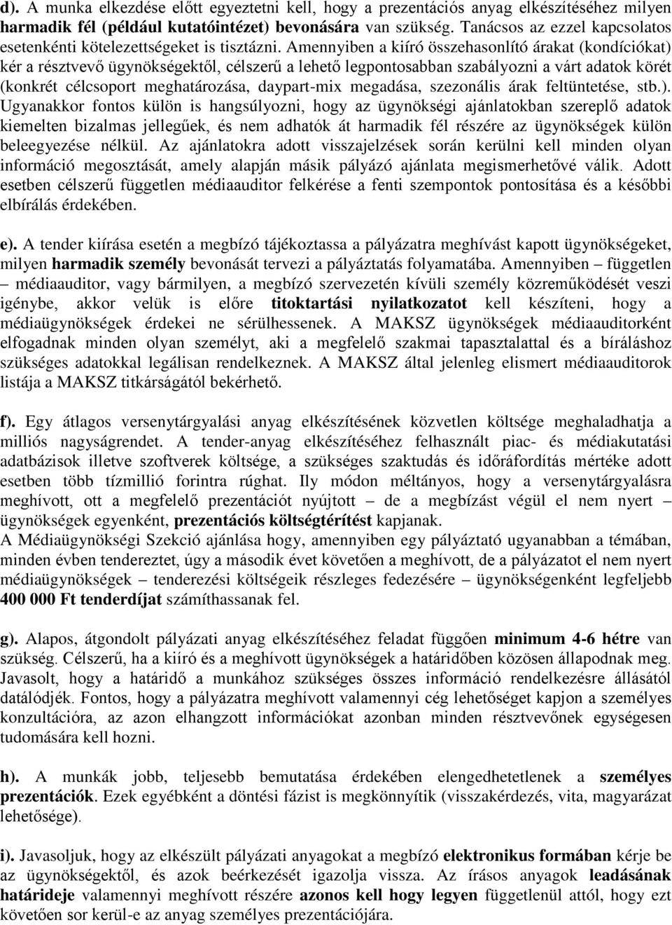 Amennyiben a kiíró összehasonlító árakat (kondíciókat) kér a résztvevő ügynökségektől, célszerű a lehető legpontosabban szabályozni a várt adatok körét (konkrét célcsoport meghatározása, daypart-mix