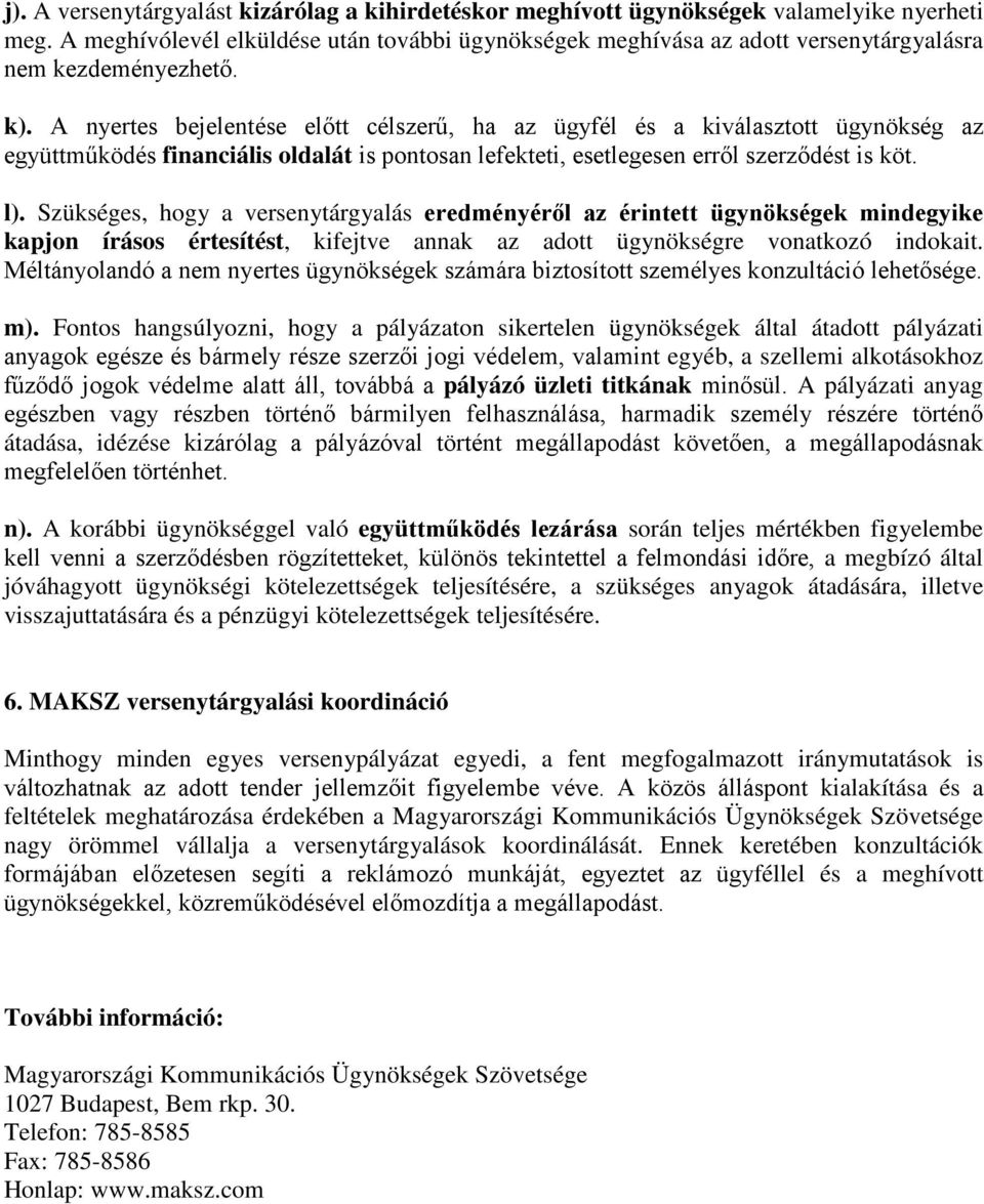 A nyertes bejelentése előtt célszerű, ha az ügyfél és a kiválasztott ügynökség az együttműködés financiális oldalát is pontosan lefekteti, esetlegesen erről szerződést is köt. l).