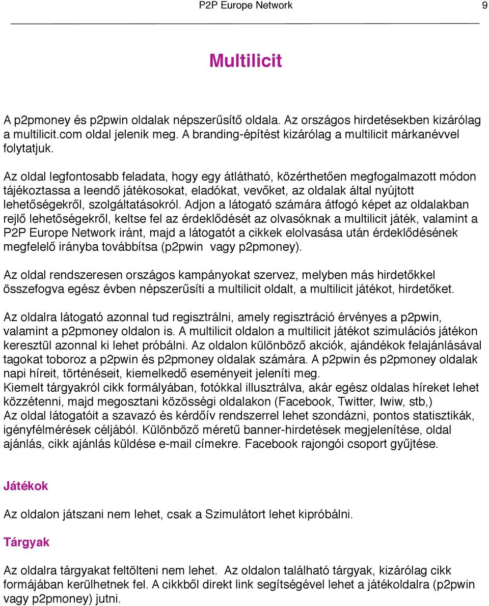 Az oldal legfontosabb feladata, hogy egy átlátható, közérthetően megfogalmazott módon tájékoztassa a leendő játékosokat, eladókat, vevőket, az oldalak által nyújtott lehetőségekről, szolgáltatásokról.