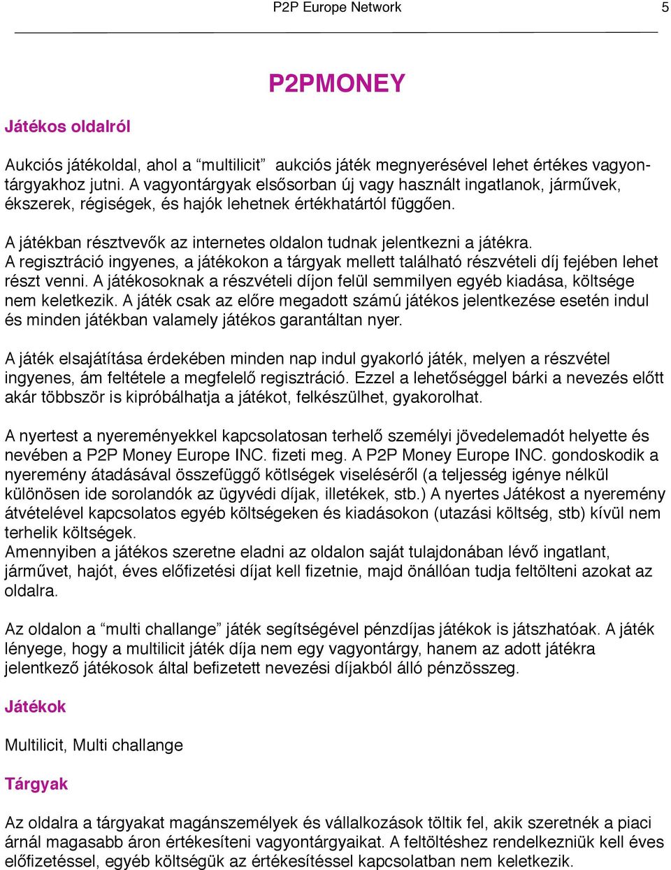 A játékban résztvevők az internetes oldalon tudnak jelentkezni a játékra. A regisztráció ingyenes, a játékokon a tárgyak mellett található részvételi díj fejében lehet részt venni.