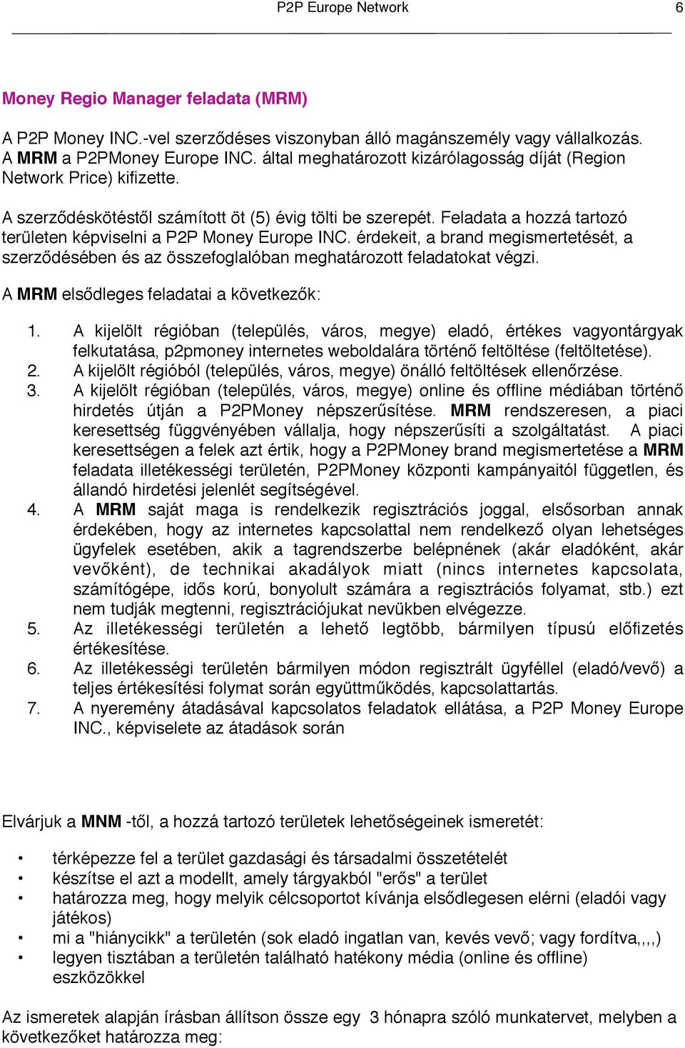 Feladata a hozzá tartozó területen képviselni a P2P Money Europe INC. érdekeit, a brand megismertetését, a szerződésében és az összefoglalóban meghatározott feladatokat végzi.