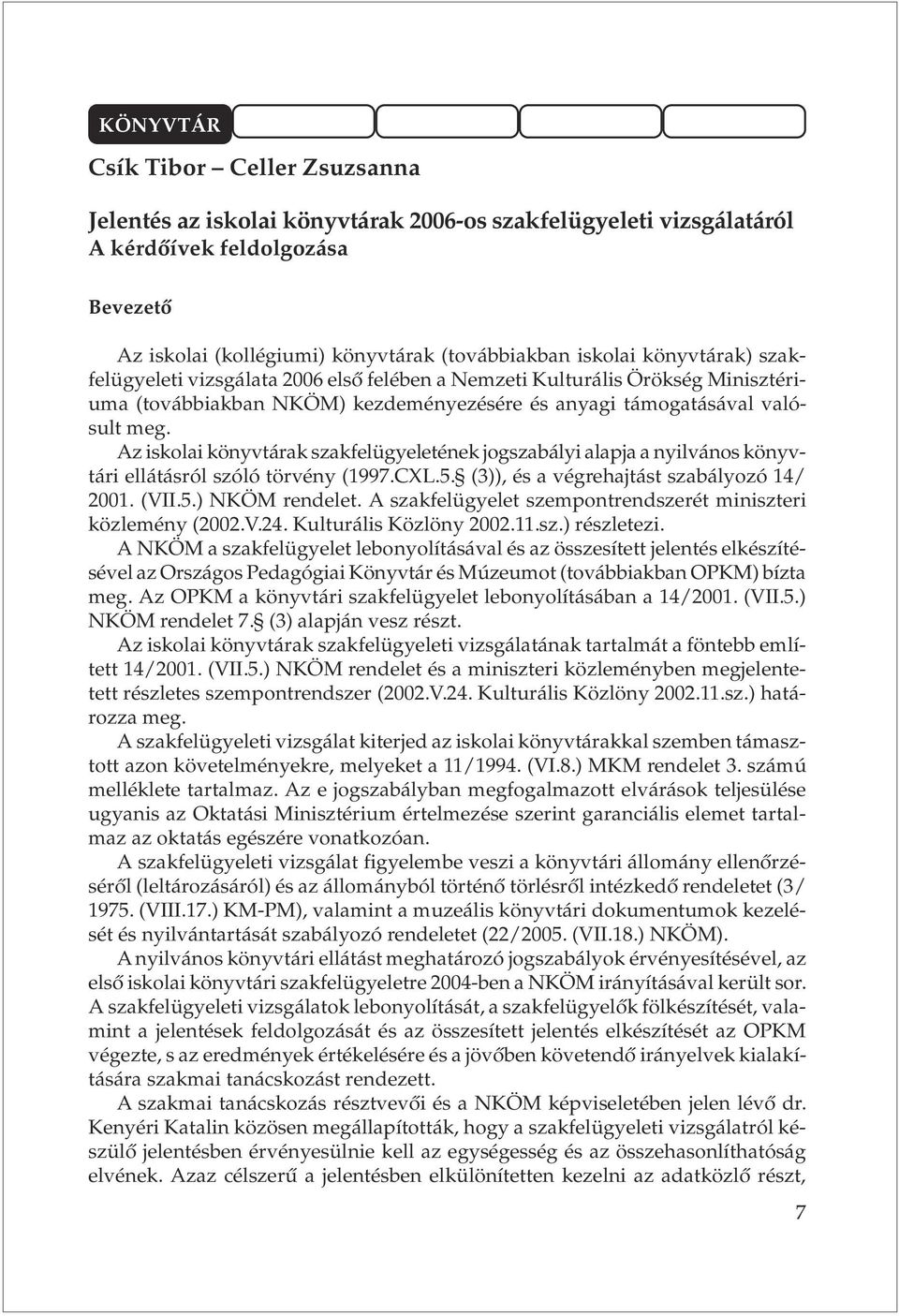 Az iskolai könyvtárak szakfelügyeletének jogszabályi alapja a nyilvános könyvtári ellátásról szóló törvény (1997.CXL.5. (3)), és a végrehajtást szabályozó 14/ 1. (VII.5.) NKÖM rendelet.