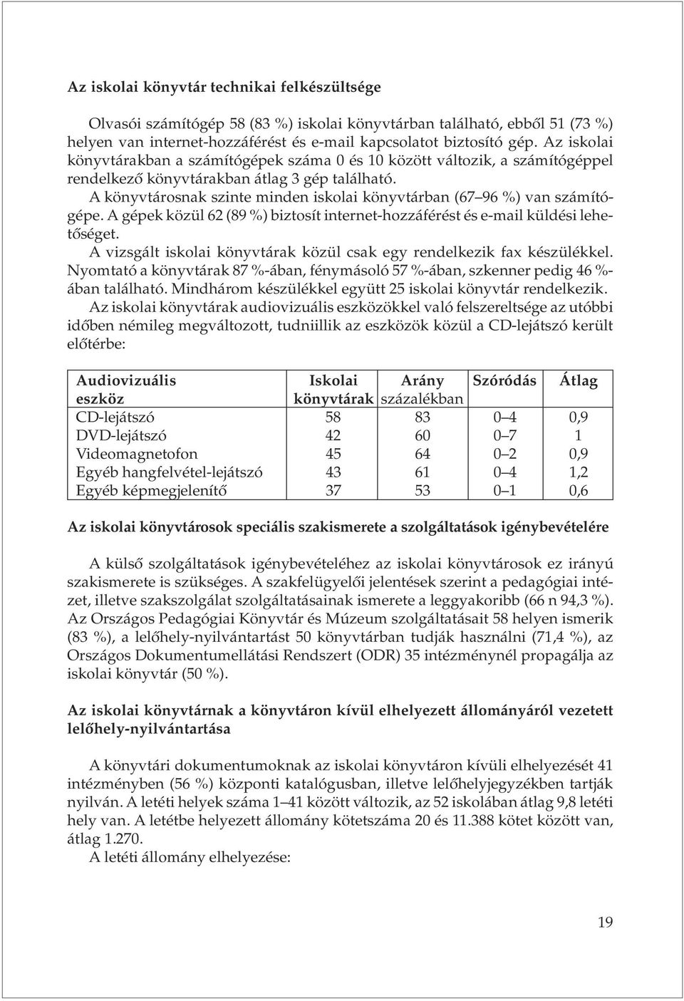 A könyvtárosnak szinte minden iskolai könyvtárban (67 96 %) van számítógépe. A gépek közül 62 (89 %) biztosít internet-hozzáférést és e-mail küldési lehetõséget.