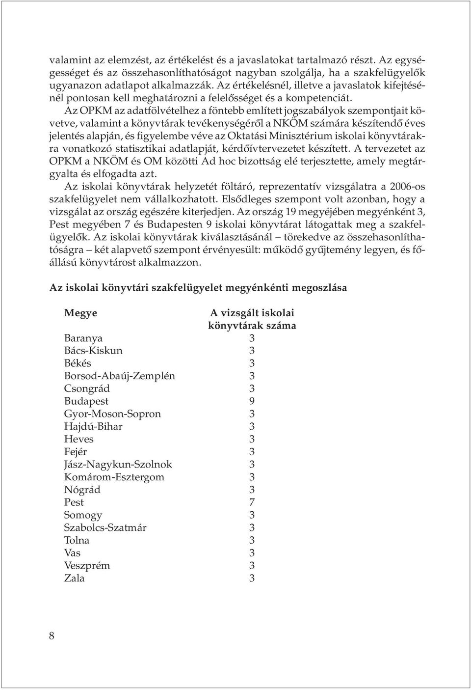 Az OPKM az adatfölvételhez a föntebb említett jogszabályok szempontjait követve, valamint a könyvtárak tevékenységérõl a NKÖM számára készítendõ éves jelentés alapján, és figyelembe véve az Oktatási