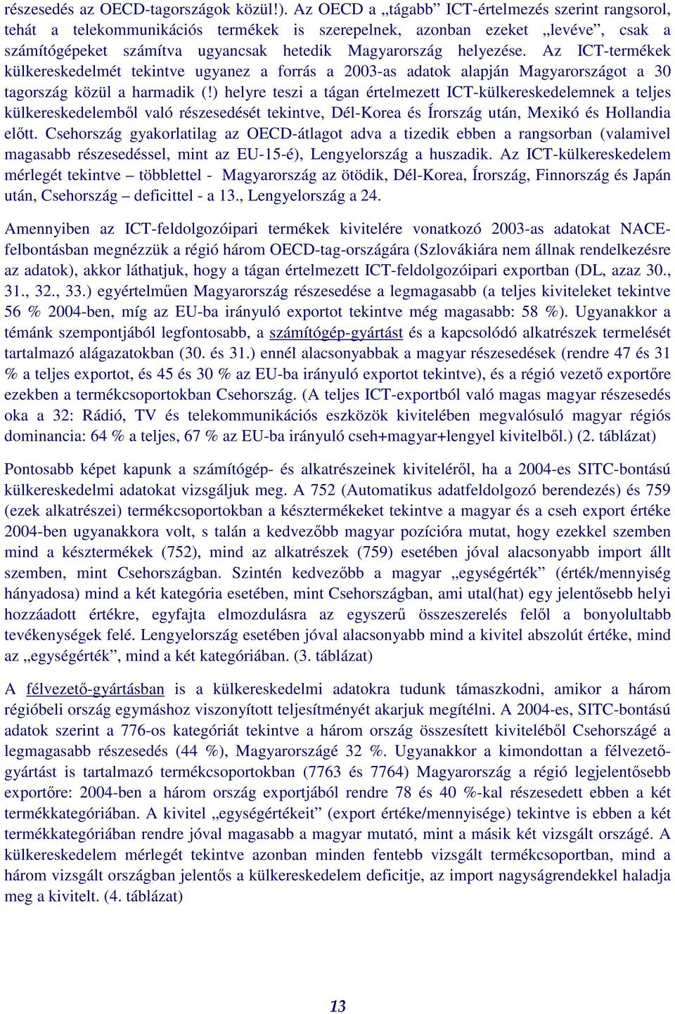 Az ICT-termékek külkereskedelmét tekintve ugyanez a forrás a 2003-as adatok alapján Magyarországot a 30 tagország közül a harmadik (!