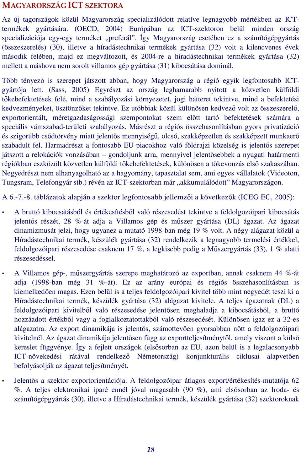 Így Magyarország esetében ez a számítógépgyártás (összeszerelés) (30), illetve a híradástechnikai termékek gyártása (32) volt a kilencvenes évek második felében, majd ez megváltozott, és 2004-re a