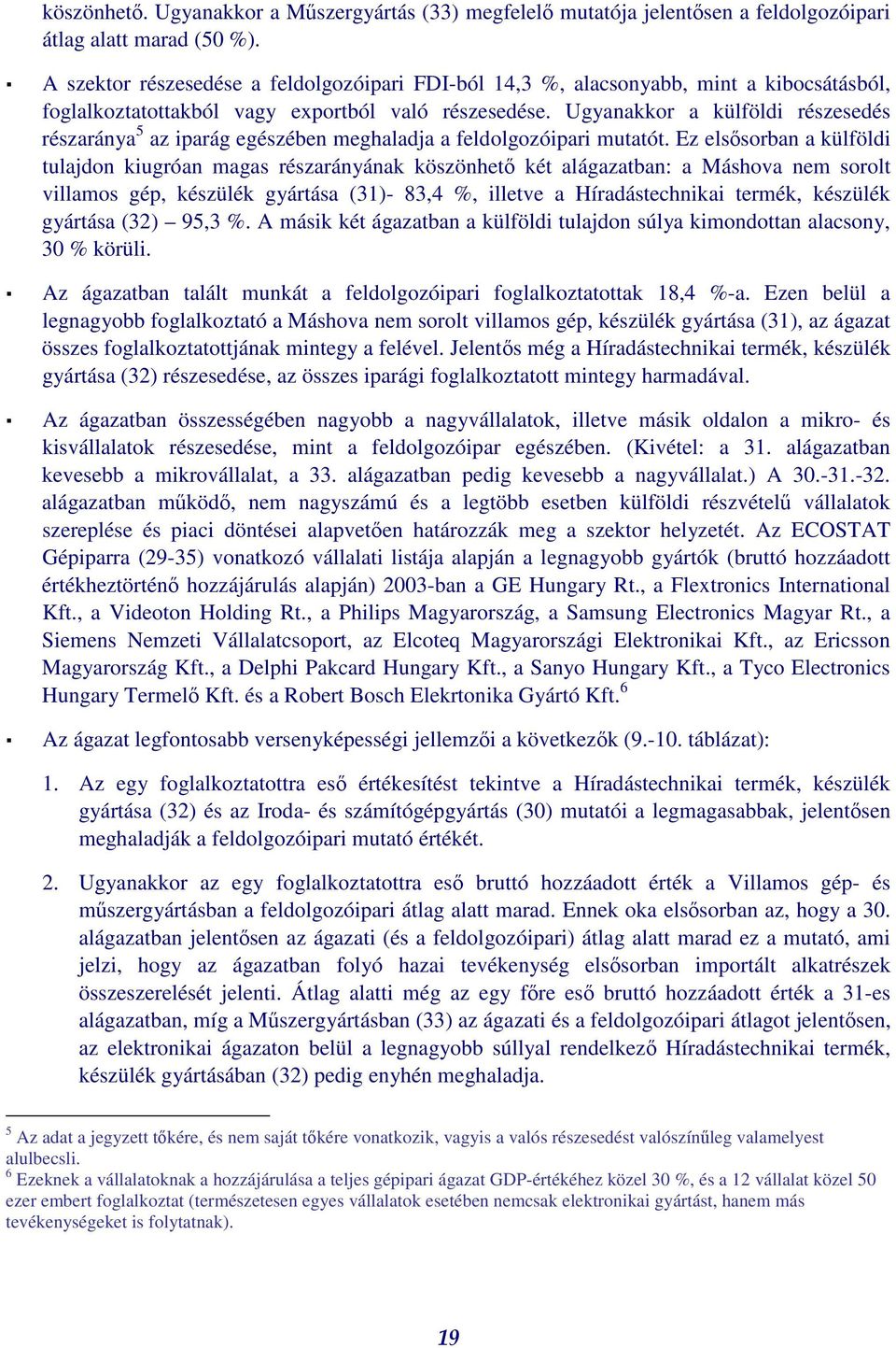 Ugyanakkor a külföldi részesedés részaránya 5 az iparág egészében meghaladja a feldolgozóipari mutatót.