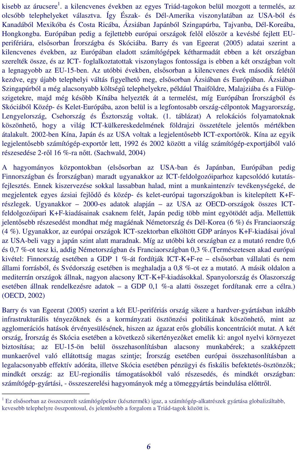 Európában pedig a fejlettebb európai országok fell elször a kevésbé fejlett EUperifériára, elssorban Írországba és Skóciába.