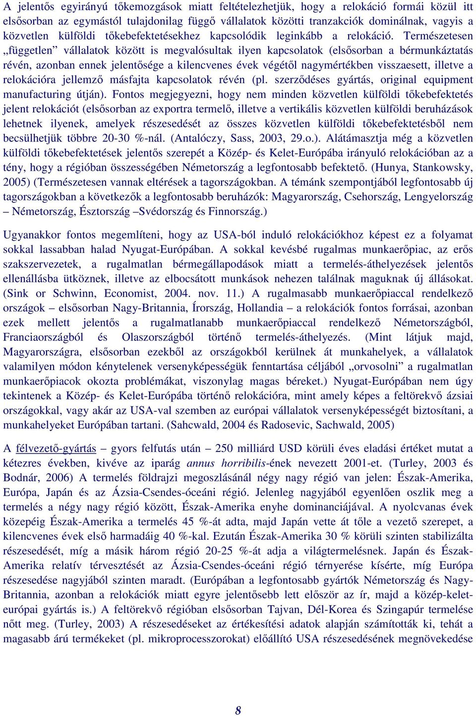 Természetesen független vállalatok között is megvalósultak ilyen kapcsolatok (elssorban a bérmunkáztatás révén, azonban ennek jelentsége a kilencvenes évek végétl nagymértékben visszaesett, illetve a