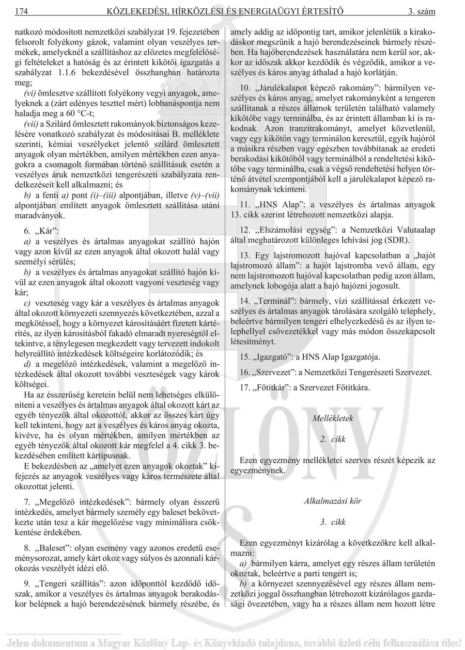 1.6 bekezdésével összhangban határozta meg; (vi) ömlesztve szállított folyékony vegyi anyagok, amelyeknek a (zárt edényes teszttel mért) lobbanáspontja nem haladja meg a 60 C-t; (vii) a Szilárd