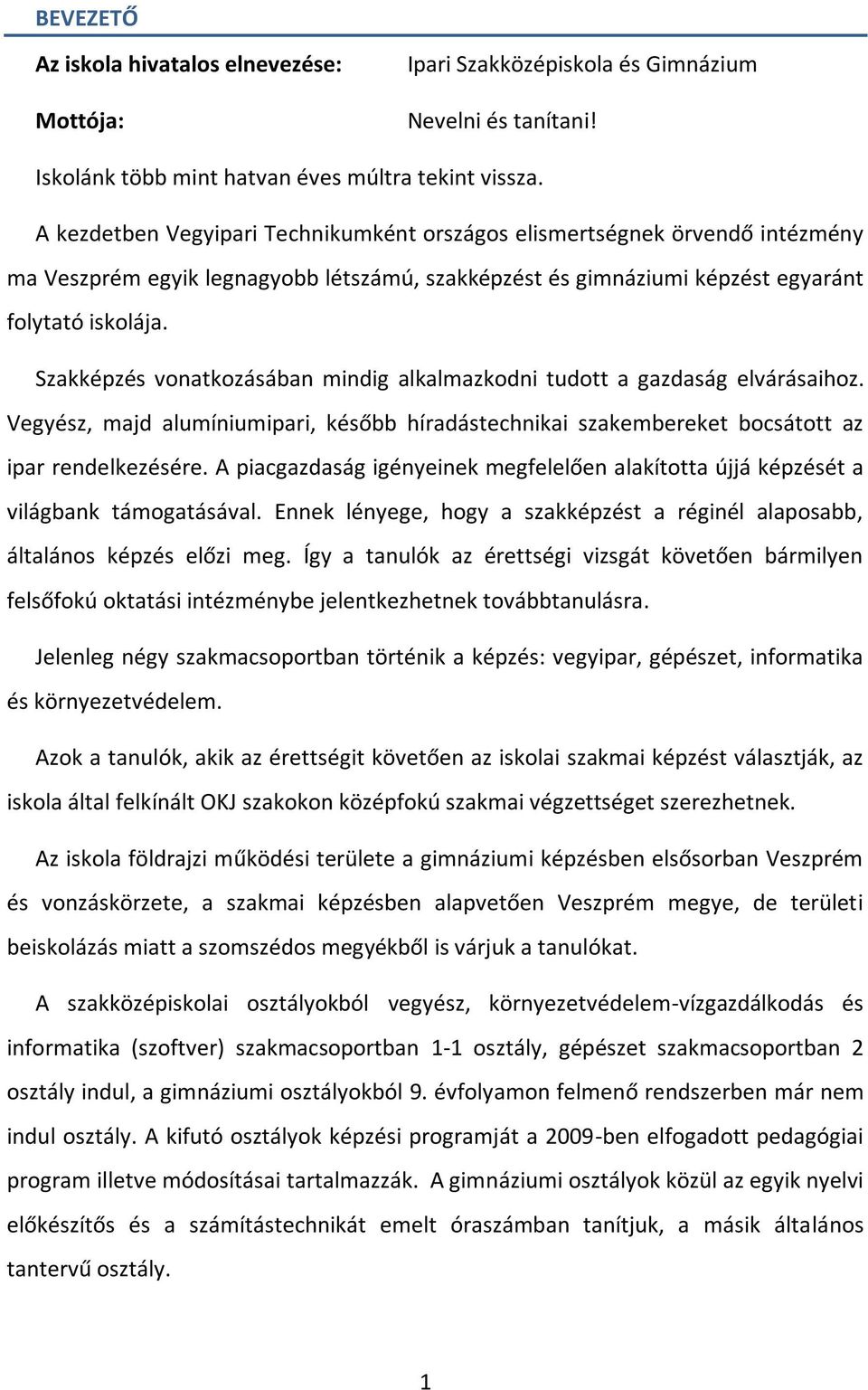 Szakképzés vonatkozásában mindig alkalmazkodni tudott a gazdaság elvárásaihoz. Vegyész, majd alumíniumipari, később híradástechnikai szakembereket bocsátott az ipar rendelkezésére.